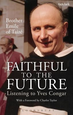 Faithful to the Future: Listening to Yves Congar by Emile of Taizé, Brother