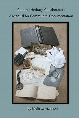 Cultural Heritage Collaborators: A Manual for Community Documentation by Mannon, Melissa