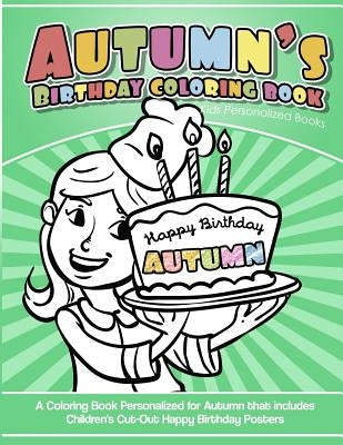 Autumn's Birthday Coloring Book Kids Personalized Books: A Coloring Book Personalized for Autumn that includes Children's Cut Out Happy Birthday Poste by Books, Autumn's