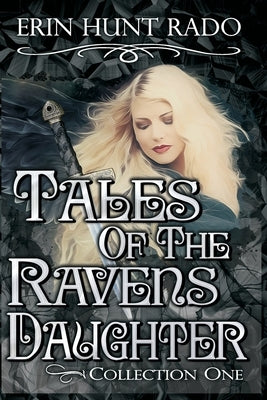Tales of the Ravensdaughter - Collection One by Rado, Erin Hunt