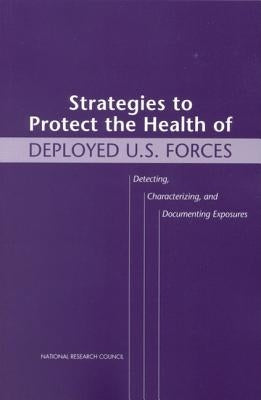 Strategies to Protect the Health of Deployed U.S. Forces: Detecting, Characterizing, and Documenting Exposures by National Research Council