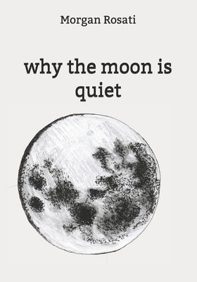 why the moon is quiet by Rosati, Morgan