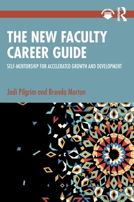 The New Faculty Career Guide: Self-Mentorship for Accelerated Growth and Development by Pilgrim, Jodi
