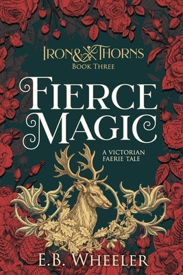 Fierce Magic: A Victorian Faerie Tale by Wheeler, E. B.