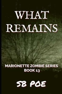 What Remains: Marionette Zombie Series Book 13 by Poe, S. B.