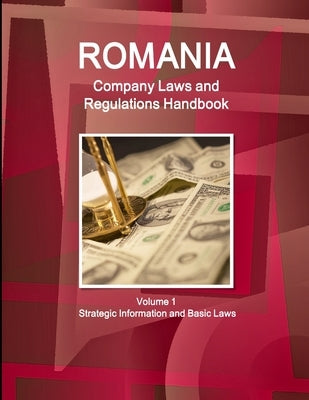 Romania Company Laws and Regulations Handbook Volume 1 Strategic Information and Basic Laws by Ibp, Inc