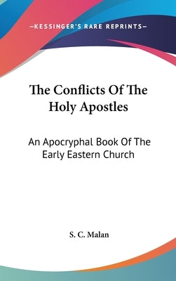 The Conflicts Of The Holy Apostles: An Apocryphal Book Of The Early Eastern Church by Malan, S. C.