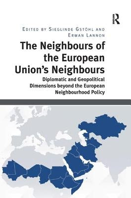 The Neighbours of the European Union's Neighbours: Diplomatic and Geopolitical Dimensions Beyond the European Neighbourhood Policy by Gstöhl, Sieglinde