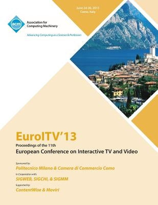 Euroltv 13 Proceedings of the 11th European Conference on Interactive TV and Video by Euroltv 13 Conference Committee