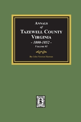 Annals of Tazewell County, Virginia 1800-1852: Volume #1 by Harman, John Newton