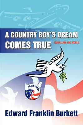 A Country Boy's Dream Comes True: Travelling the World by Burkett, Edward Franklin