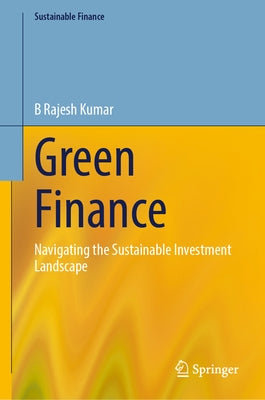 Green Finance: Navigating the Sustainable Investment Landscape by Kumar, B. Rajesh