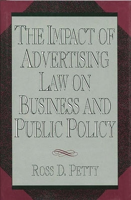 The Impact of Advertising Law on Business and Public Policy by Petty, Ross D.