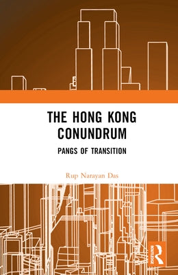 The Hong Kong Conundrum: Pangs of Transition by Das, Rup Narayan