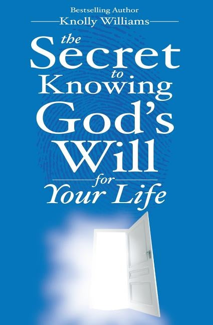 The Secret to Knowing God's Will for Your Life by Williams, Knolly