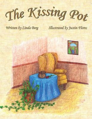 The Kissing Pot: Invest in Your Love by Berg, Linda