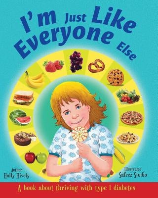 I'm Just Like Everyone Else: A book about children thriving with Type 1 diabetes by Hively, Holly K.