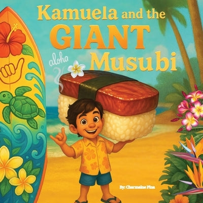 Kamuela and the Giant Musubi: A Hawaiian Picture Book About Family, Food, and Silly Island Adventures by Pina, Charmaine