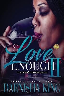 Is Love Enough 2: You can't love us both by King, Darnisha