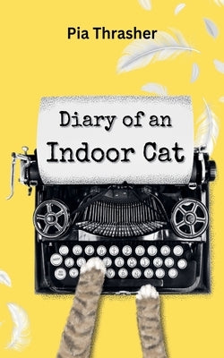 Diary of an Indoor Cat by Thrasher, Pia