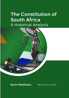 The Constitution of South Africa: A Historical Analysis by Matthews, Kevin