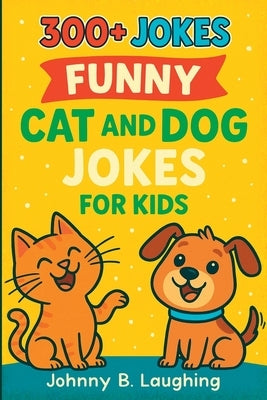 300+ Jokes: Funny Cat and Dog Jokes for Kids by Laughing, Johnny B.