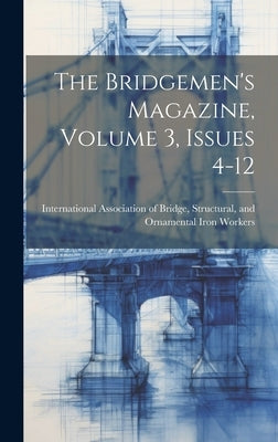 The Bridgemen's Magazine, Volume 3, Issues 4-12 by International Association of Bridge