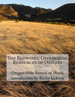 The Economic Geological Resources of Oregon by Mines, Oregon State Bureau of