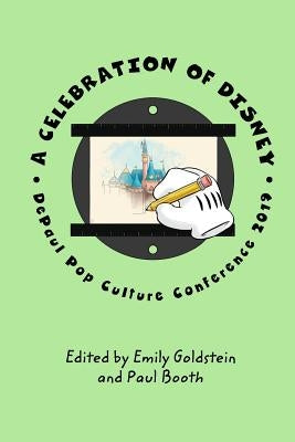A Celebration of Disney: Disney Pop Culture Conference 2019 by Goldstein, Emily