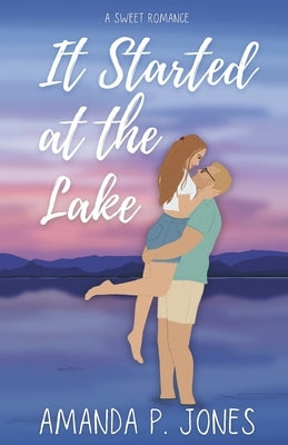 It Started at the Lake: A Sweet Fake Dating Romance by Jones, Amanda P.