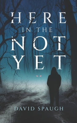 Here in the Not Yet by Spaugh, David
