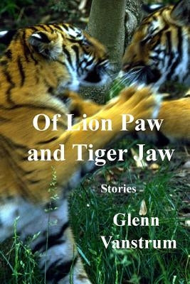 Of Lion Paw and Tiger Jaw by Vanstrum, Glenn