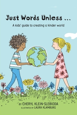 Just Words Unless...: A kids' guide to creating a kinder world by Slebioda, Cheryl Klein