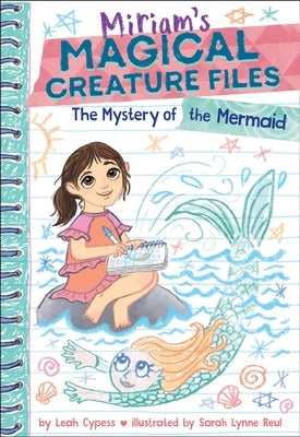The Mystery of the Mermaid (Miriam's Magical Creature Files Book #3): A Chapter Book by Cypess, Leah