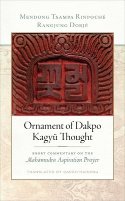Ornament of Dakpo Kagyü Thought: Short Commentary on the Mahamudra Aspiration Prayer by Dorjé, Rangjung