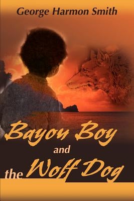 Bayou Boy and the Wolf Dog by Smith, George Harmon