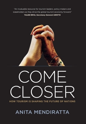 Come Closer: How Tourism Is Shaping the Future of Nations by Mendiratta, Anita