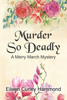 Murder So Deadly: A Merry March Mystery by Curley Hammond, Eileen