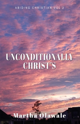 Unconditionally Christ's by Olawale, Martha
