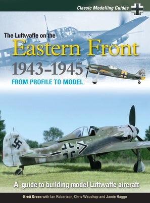 Classic Modelling Guides Vol 2 the Luftwaffe on the Eastern Front 1943-5 by Green, Brett