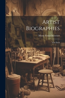 Artist Biographies: Van Dyck by Sweetser, Moses Foster