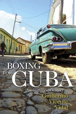 Boxing for Cuba: An Immigrant's Story by Vidal, Guillermo Vicente