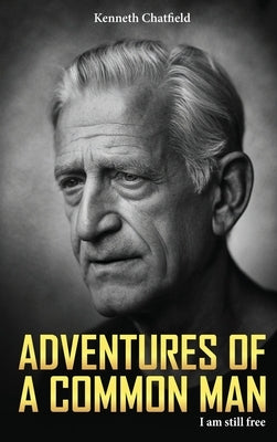 Adventures of a Common Man: I Am Still Free by Chatfield, Kenneth