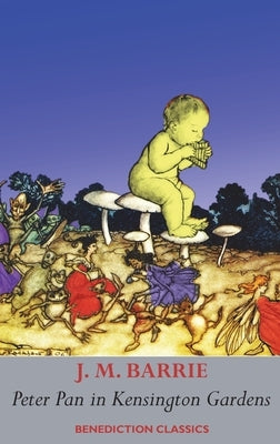 Peter Pan in Kensington Gardens: (Fully illustrated in color: 53 color images) by Barrie, James Matthew