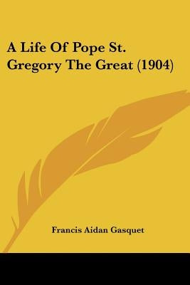 A Life Of Pope St. Gregory The Great (1904) by Gasquet, Francis Aidan