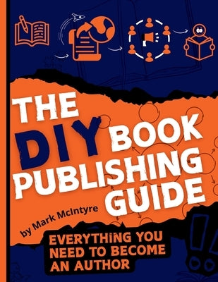 The DIY Book Publishing Guide: Everything you need to become an author by McIntyre, Mark