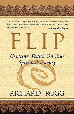 Flip, Creating Wealth on Your Spiritual Journey by Rogg, Richard