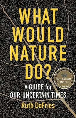 What Would Nature Do?: A Guide for Our Uncertain Times by