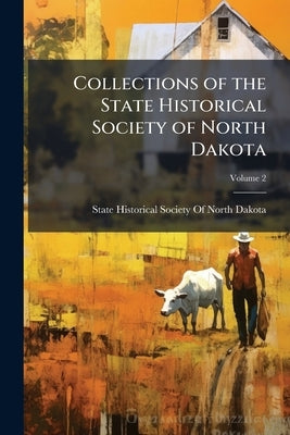 Collections of the State Historical Society of North Dakota by State Historical Society of North Dak