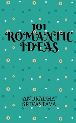 101 Romantic Ideas by Srivastava, Anuradha